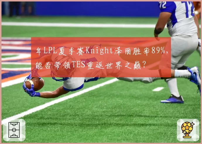 年LPL夏季赛Knight泽丽胜率89%，能否带领TES重返世界之巅？