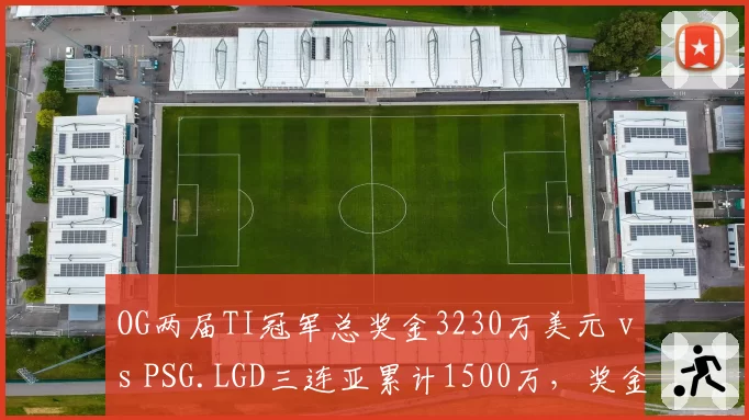OG两届TI冠军总奖金3230万美元 vs PSG.LGD三连亚累计1500万，奖金差距折射历史遗憾